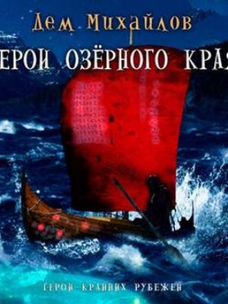 Дем Михайлов - Герои Крайних Рубежей 1. Герои озерного края (2018) MP3