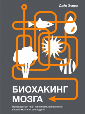 Эспри Дэйв - Биохакинг мозга. Проверенный план максимальной прокачки вашего мозга за две недели [2018, FB2, RUS]