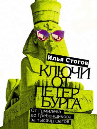 Илья Стогов - Ключи от Петербурга. От Гумилева до Гребенщикова за тысячу шагов (2018) FB2
