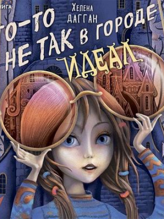 Хелена Дагган - Город Идеал 1. Что-то не так в городе Идеал (2020) MP3