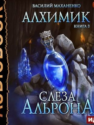 Василий Маханенко - Алхимик 3. Слеза Альрона [2020, MP3]