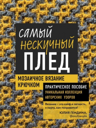 Популярная энциклопедия современного рукоделия - Гендина Ю.А. - Самый нескучный плед. Мозаичное вязание крючком. Практическое пособие и уникальная коллекция [2021, PDF, RUS]