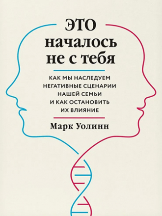 Практическая психотерапия - Mark Wolynn / Марк Уолинн - It Didn't Start with You: How Inherited Family Trauma Shapes Who We Are and How to End the Cycle / Это началось не с тебя. Как мы наследуем негативные сценарии нашей семьи и как остановить их влияние