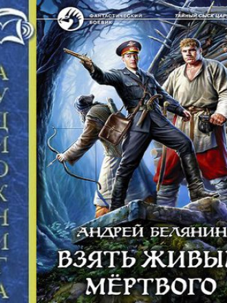 Андрей Белянин - Тайный сыск царя Гороха 10. Взять живым мёртвого (2017) MP3