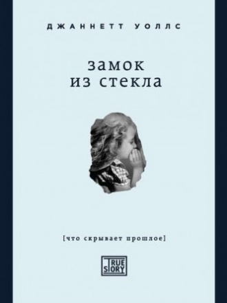 Проект TRUE STORY. Книги, которые вдохновляют - Джаннетт Уоллс/Jeannette Walls - Замок из стекла [2015, FB2/EPUB/MOBI, RUS]