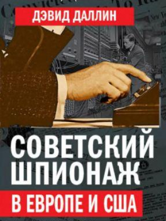Разведка и контрразведка - Даллин Д. - Советский шпионаж в Европе и США. 1920-1950 годы. [2017, PDF/DjVu, RUS]