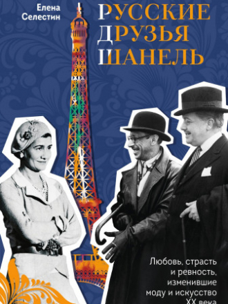 Мода. TRUESTORY - Селестин Е. - Русские друзья Шанель: любовь, страсть и ревность, изменившие моду и искусство XX века [2024, PDF/EPUB/FB2/RTF, RUS]