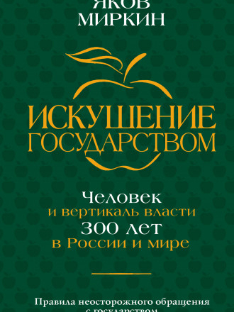 Экономические миры - Миркин Я.М. - Искушение государством. Человек и вертикаль власти 300 лет в России и мире (2024) скачать торрент